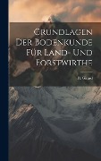 Grundlagen der Bodenkunde für Land- und Forstwirthe - H. Girard