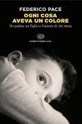 Cover-Bild zum Titel 'Ogni cosa aveva un colore. Un padre, un figlio e l'amore di chi resta' von 'Federico Pace'
