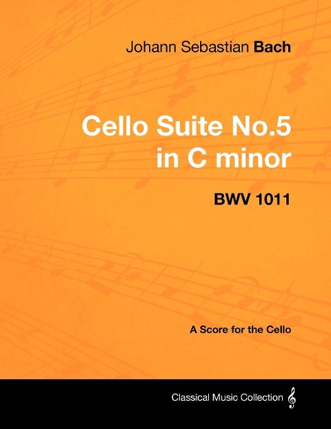 Johann Sebastian Bach - Cello Suite No.5 in C Minor - Bwv 1011 - A Score for the Cello - Johann Sebastian Bach