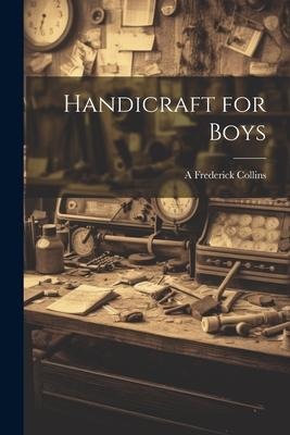 Handicraft for Boys - A. Frederick Collins