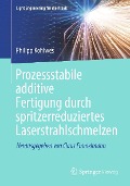 Prozessstabile additive Fertigung durch spritzerreduziertes Laserstrahlschmelzen - Philipp Kohlwes