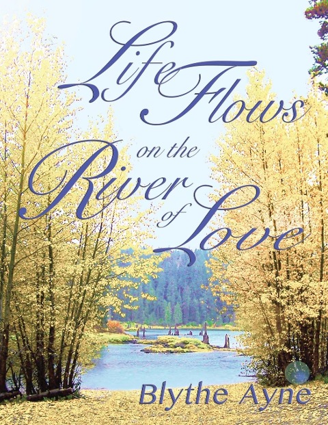 Life Flows on the River of Love - Blythe Ayne