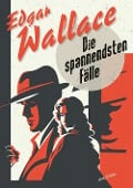 Edgar Wallace, Die spannendsten Fälle. Vom Erfinder des modernen Thrillers - Edgar Wallace