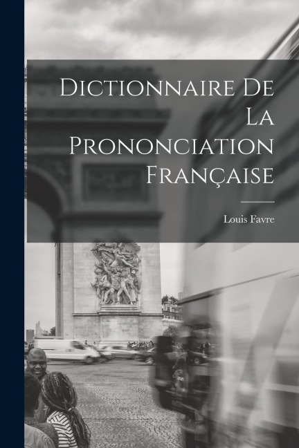 Dictionnaire de la prononciation française - Louis Favre
