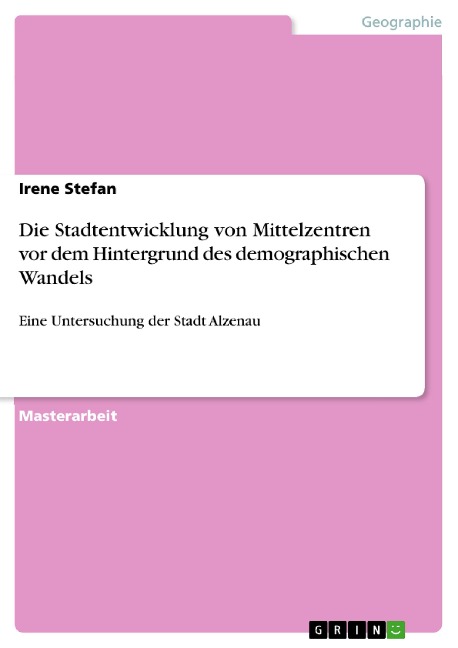 Die Stadtentwicklung von Mittelzentren vor dem Hintergrund des demographischen Wandels - Irene Stefan