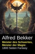 Cover-Bild zum Titel 'Meister des Schwertes, Meister der Magie: 1800 Seiten Fantasy' von 'Alfred Bekker'