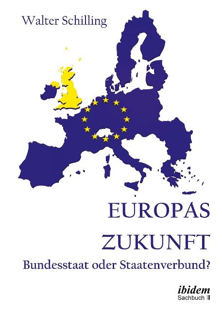 Europas Zukunft. Bundesstaat oder Staatenverbund? - Walter Schilling