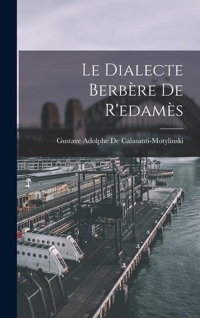 Le Dialecte Berbère De R'edamès - Gustave Adol de Calasanti-Motylinski