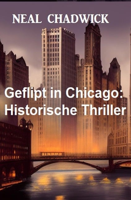 Geflipt in Chicago: Historische Thriller - Neal Chadwick