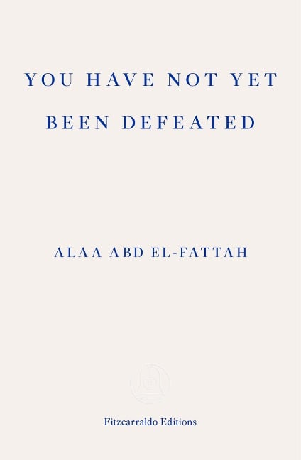 You Have Not Yet Been Defeated - Alaa Abd El-Fattah
