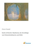 Cover-Bild zum Titel 'Kants kritischer Idealismus als Grundlage von Erkenntnistheorie und Ethik' von 'Oscar Ewald'