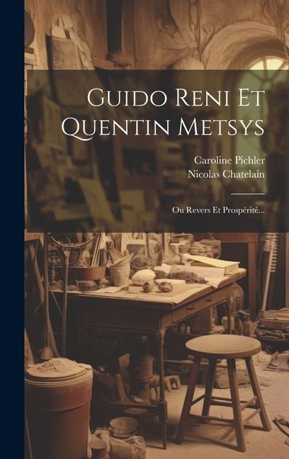 Guido Reni Et Quentin Metsys: Ou Revers Et Prospérité... - Nicolas Chatelain, Caroline Pichler