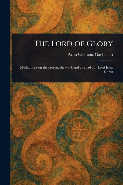 The Lord of Glory - Arno Clemens Gaebelein