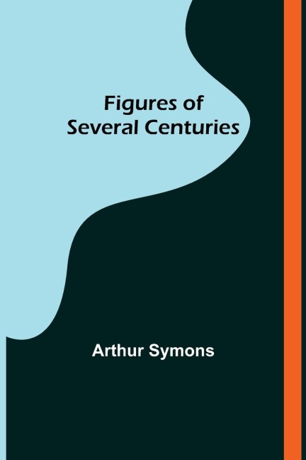 Figures of Several Centuries - Arthur Symons