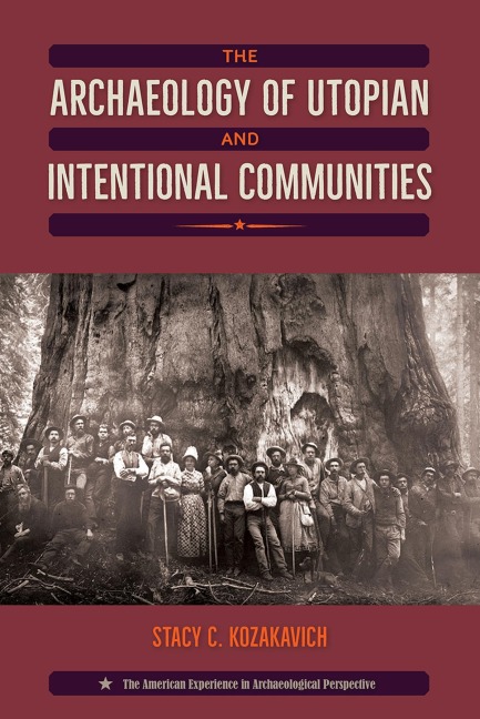 The Archaeology of Utopian and Intentional Communities - Stacy C Kozakavich