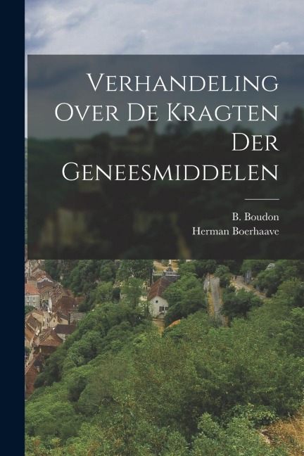 Verhandeling Over De Kragten Der Geneesmiddelen - Herman Boerhaave, B. Boudon