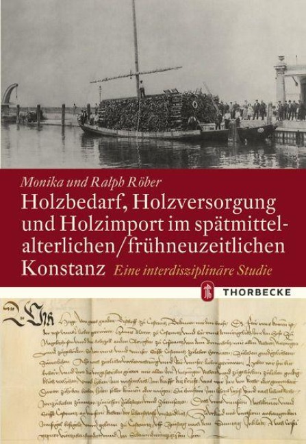 Holzbedarf, Holzversorgung und Holzimport im spätmittelalterlichen/frühneuzeitlichen Konstanz - Monika Röber, Ralph Röber
