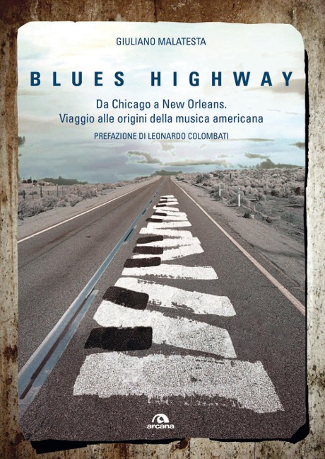 Blues highway. Da Chicago a New Orleans. Viaggio alle origini della musica americana - Giuliano Malatesta