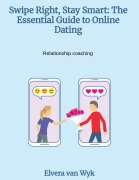 Cover-Bild zum Titel 'Swipe Right, Stay Smart: The Essential Guide to Online Dating' von 'Elvera van Wyk'