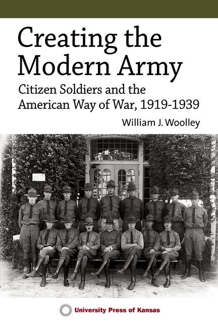 Creating the Modern Army - William J Woolley