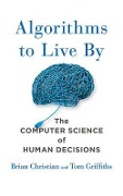 Algorithms to Live by: The Computer Science of Human Decisions - Brian Christian, Tom Griffiths