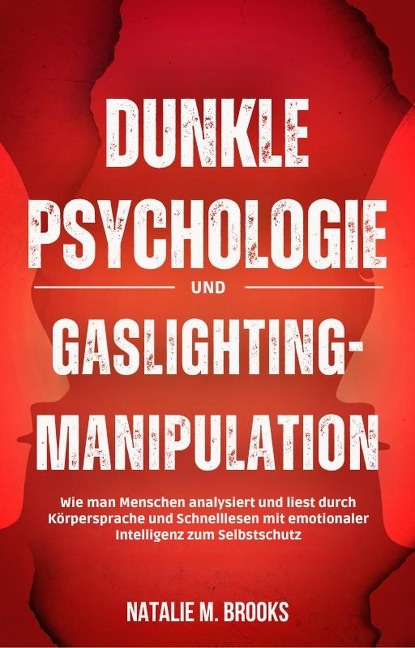 Dunkle Psychologie und Gaslighting-Manipulation: Wie man Menschen analysiert und liest durch Körpersprache und Schnelllesen mit emotionaler Intelligenz zum Selbstschutz - Natalie M. Brooks