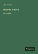 Cover-Bild zum Titel 'Katharina von Bora' von 'Luise Koppen'