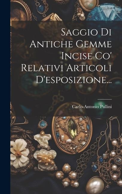 Saggio Di Antiche Gemme Incise Co' Relativi Articoli D'esposizione... - Carlo-Antonio Pullini