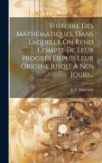 Cover-Bild zum Titel 'Histoire Des Mathématiques, Dans Laquelle On Rend Compte De Leur Progrés Depuis Leur Origine Jusqu' À Nos Jours...' von 'J. F. Montucla'