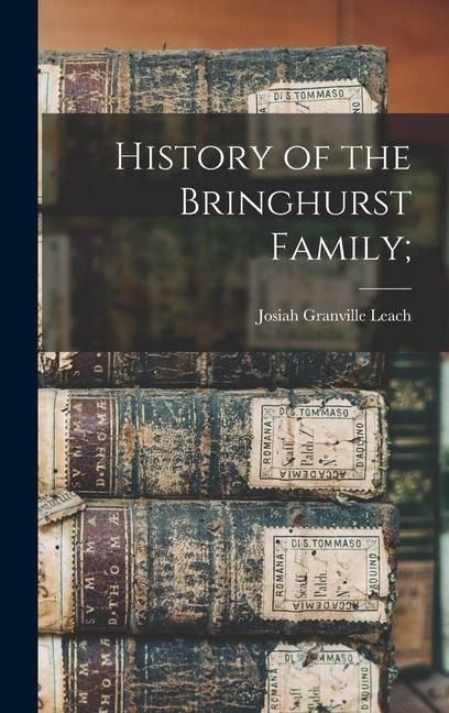 History of the Bringhurst Family; - Josiah Granville Leach