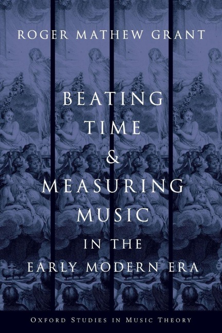 Beating Time & Measuring Music in the Early Modern Era - Roger Mathew Grant