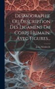 Cover-Bild zum Titel 'Desmographie Ou Description Des Ligamens Du Corps Humain, Avec Figures...' von 'Josias Weitbrecht (1702-1747'