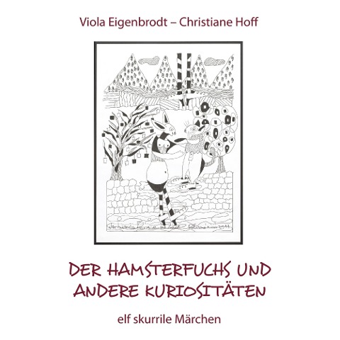 Der Hamsterfuchs und andere Kuriositäten ¿ elf skurrile Märchen - Viola Eigenbrodt, Christiane Hoff