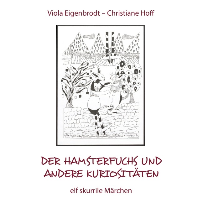 Der Hamsterfuchs und andere Kuriositäten - elf skurrile Märchen - Christiane Hoff, Viola Eigenbrodt