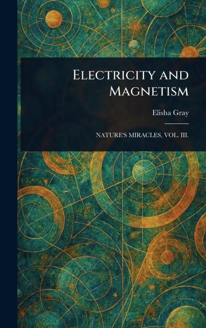 Electricity and Magnetism - Elisha Gray