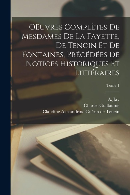 OEuvres complètes de Mesdames de La Fayette, de Tencin et de Fontaines, précédées de notices historiques et littéraires; Tome 1 - 