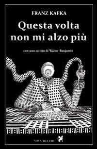 Questa volta non mi alzo più - Franz Kafka