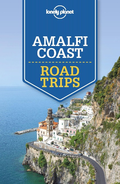 Lonely Planet Amalfi Coast Road Trips - Lonely Planet Lonely Planet