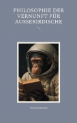 Philosophie der Vernunft für Ausserirdische - Frank Kralemann