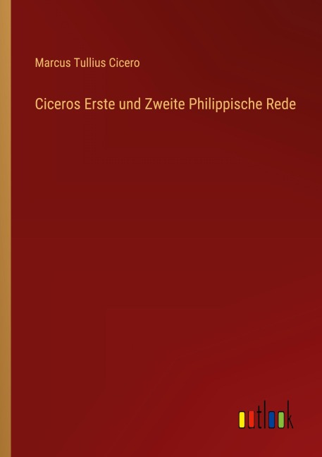 Ciceros Erste und Zweite Philippische Rede - Marcus Tullius Cicero