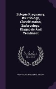 Cover-Bild zum Titel 'Ectopic Pregnancy; Its Etiology, Classification, Embryology, Diagnosis And Treatment' von ''