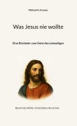 Cover-Bild zum Titel 'Was Jesus nie wollte' von 'Michael H. Kramer'