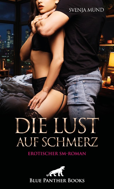 Die Lust auf Schmerz | Erotischer SM-Roman - Svenja Mund