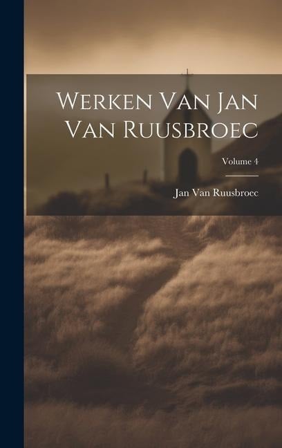 Werken Van Jan Van Ruusbroec; Volume 4 - Jan Van Ruusbroec