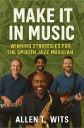Cover-Bild zum Titel 'Make It In Music : Winning Strategies For The Smooth Jazz Musician (Make It In Music Series, #2)' von 'Allen T. Wits'
