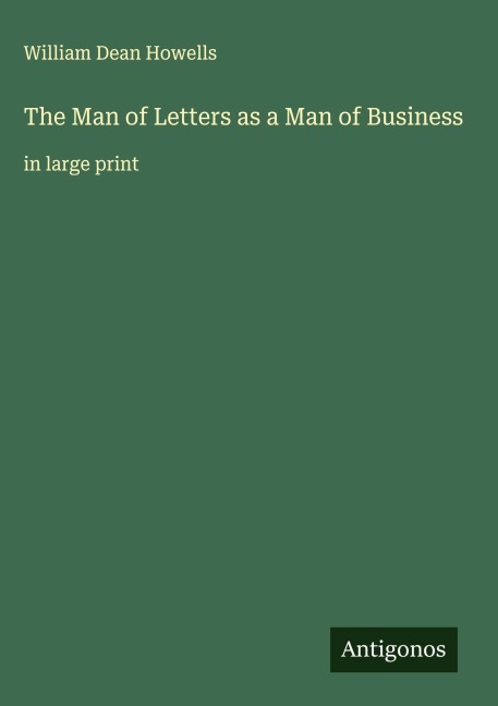 The Man of Letters as a Man of Business - William Dean Howells