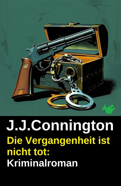 Die Vergangenheit ist nicht tot: Kriminalroman - J. J. Connington