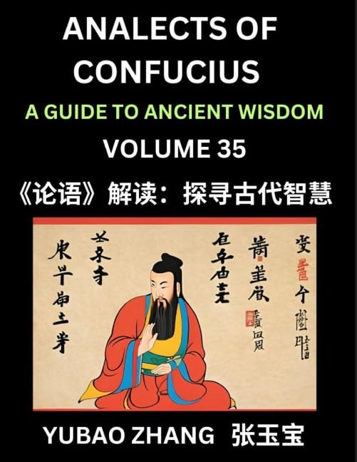 Analects of Confucius (Part 35)- A Guide to Ancient Wisdom, Learn Chinese Language and Culture with Quotes and Sayings from Lunyu, Confucianism Lessons of Life Propagated by China's Master Confucius and His Disciples - Yubao Zhang