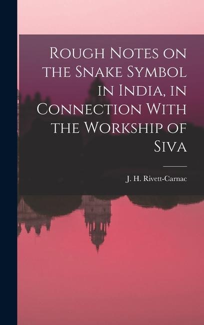 Rough Notes on the Snake Symbol in India, in Connection With the Workship of Siva - Rivett-Carnac J. H. (John Henry)