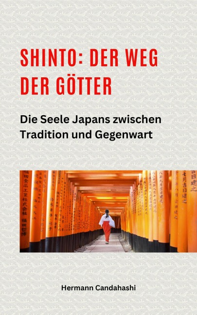 Shinto: Der Weg der Götter II - Die Seele Japans zwischen Tradition und Gegenwart - Hermann Candahashi